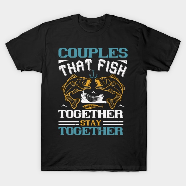 Couples That Fish Together T-Shirt by Aratack Kinder